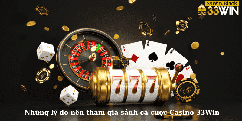 Những lý do nên tham gia sảnh cá cược Casino 33Win